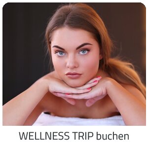 Deinen Wellness Trip suchen - Deine Auszeit auf Trip Österreich buchen
